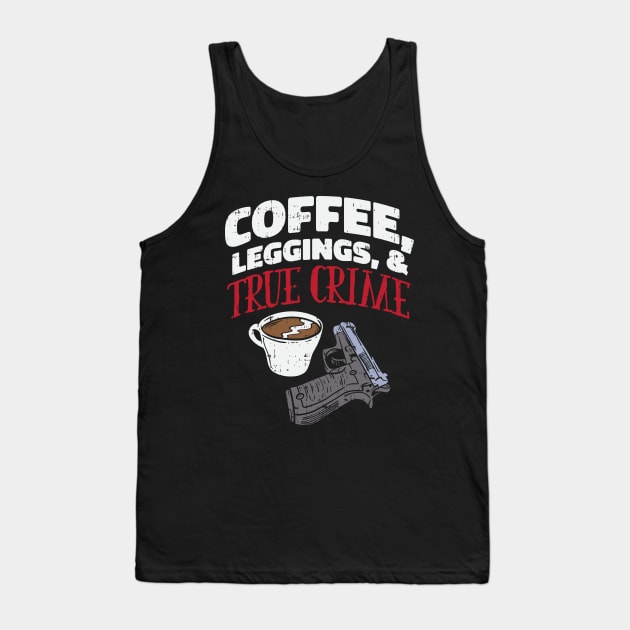 Coffee, Leggings & True Crime - True Crime Podcast Lover Tank Top by Shirtbubble